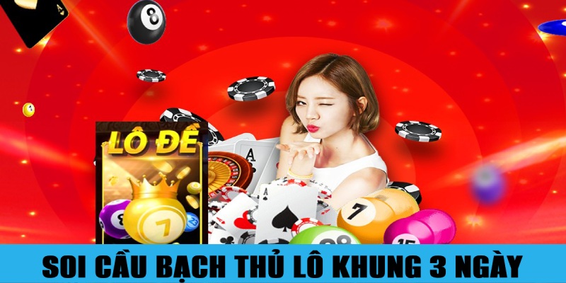 Cách soi cầu độc thủ chính xác nuôi khung 3 ngày thắng lớn