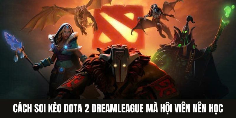 Cách soi kèo Dota 2 DreamLeague mà hội viên nên học