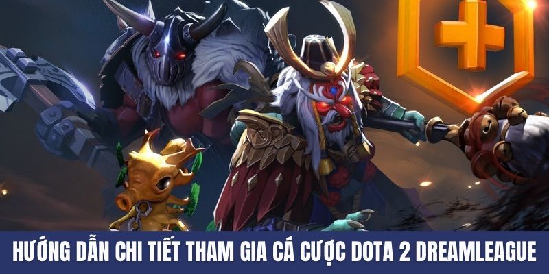 Hướng dẫn chi tiết tham gia cá cược Dota 2 DreamLeague