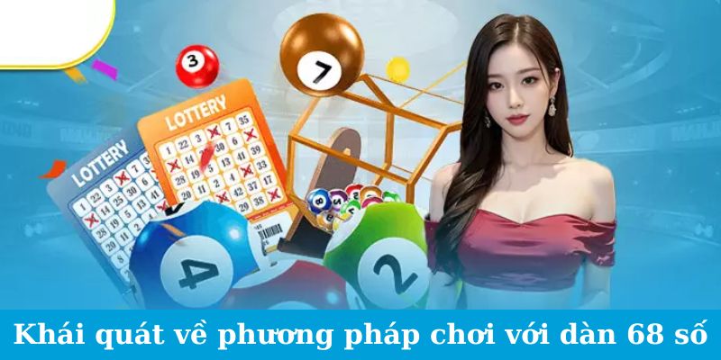 Khái quát về phương pháp chơi với dàn 68 số