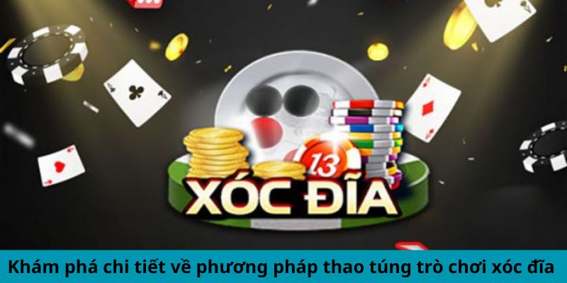 Khám phá chi tiết về phương pháp thao túng trò chơi xóc đĩa 