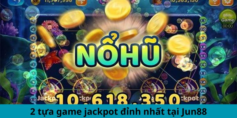 2 tựa game jackpot đỉnh nhất tại Jun88