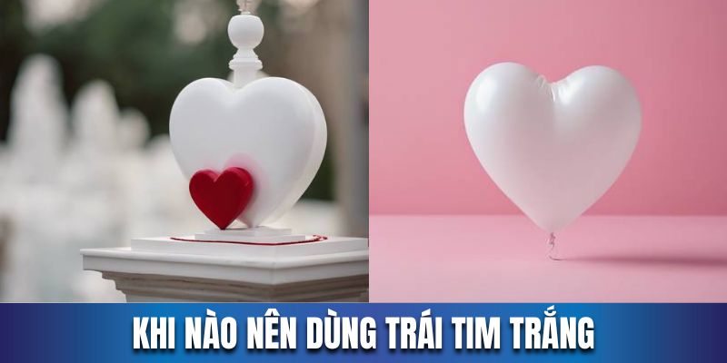 Bạn nên sử dụng hình ảnh trái tim trắng khi muốn thể hiện tình cảm trong sáng