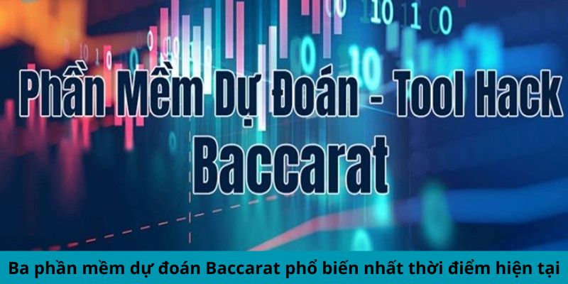 Ba phần mềm dự đoán Baccarat phổ biến nhất thời điểm hiện tại