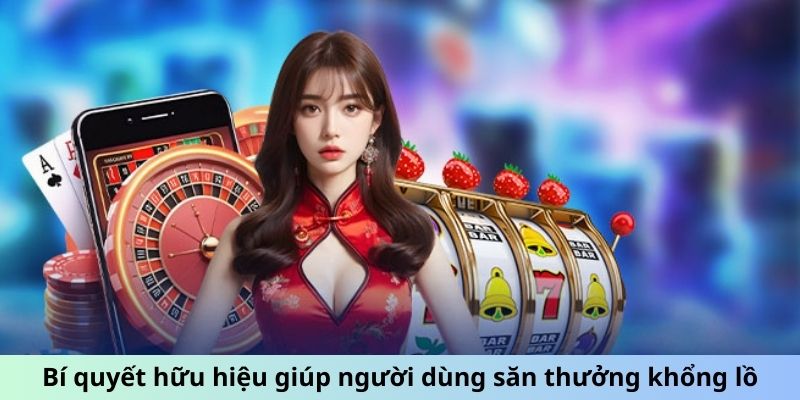 Bí quyết hữu hiệu giúp người dùng săn thưởng khổng lồ