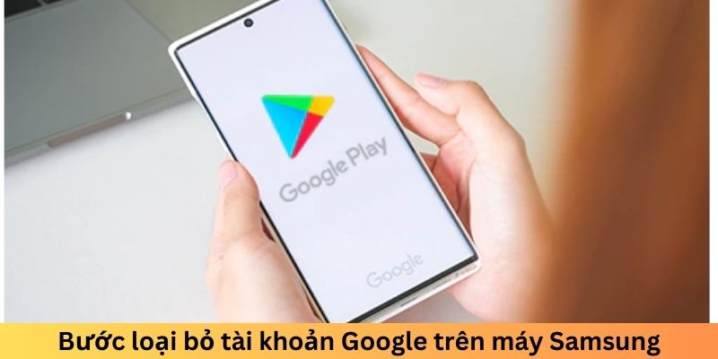 Bước loại bỏ tài khoản Google trên máy Samsung