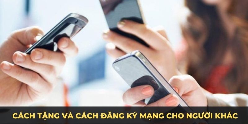 Cách tặng và cách đăng ký mạng cho thuê bao khác