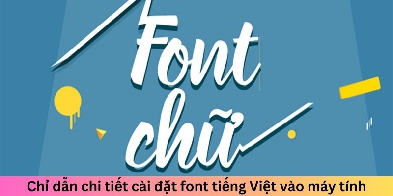 Chỉ dẫn chi tiết cài đặt font tiếng Việt vào máy tính