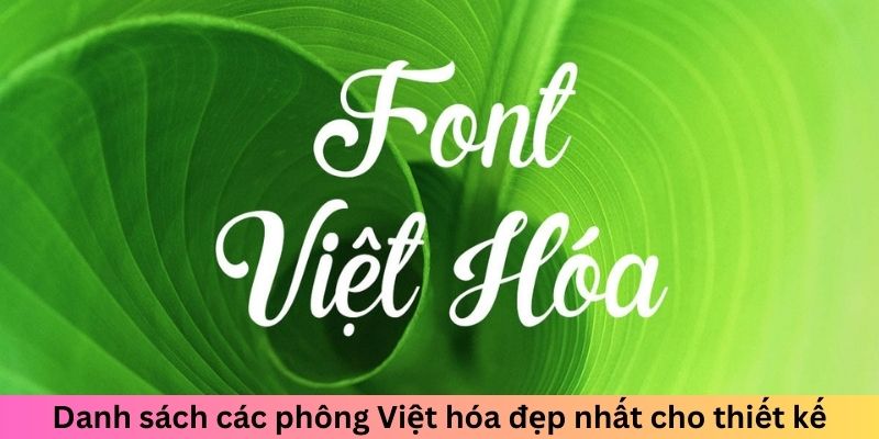 Danh sách các phông Việt hóa đẹp nhất cho thiết kế