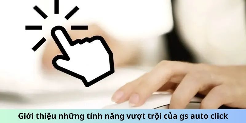 Giới thiệu những tính năng vượt trội của GS Auto Clicker click