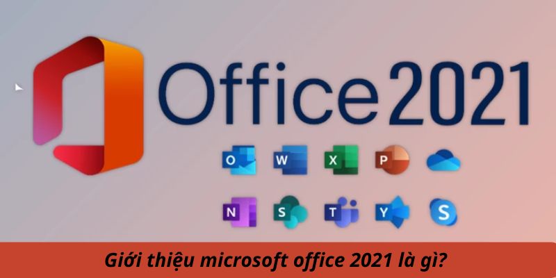 Phần mềm Microsoft Office 2021 là gì?