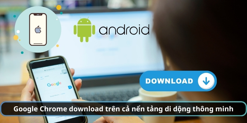 Google Chrome download trên cả nển tảng di dộng thông minh