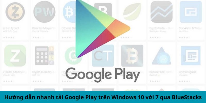 Hướng dẫn nhanh tải Google Play trên Windows 10 với 7 qua BlueStacks