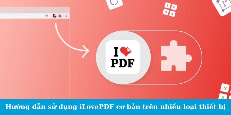 Hướng dẫn sử dụng iLovePDF cơ bản trên nhiều loại thiết bị