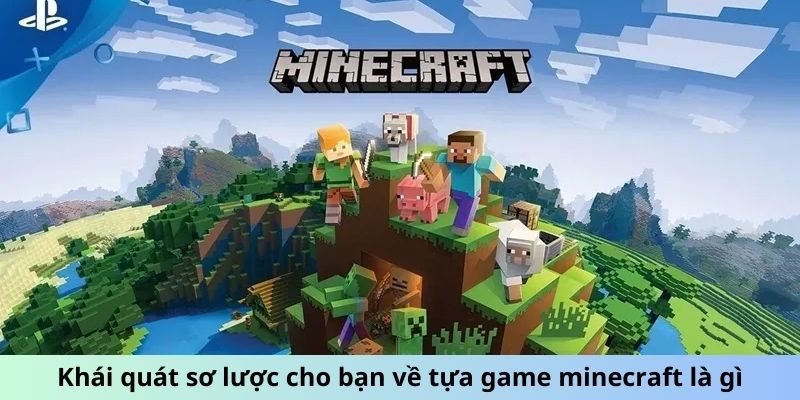 Khái quát sơ lược cho bạn về tựa game Minecraft là gì