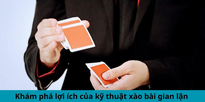 Khám phá lợi ích của kỹ thuật xào bài gian lận 