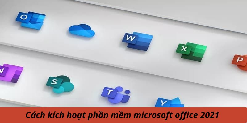 Cách kích hoạt phần mềm Microsoft Office 2021