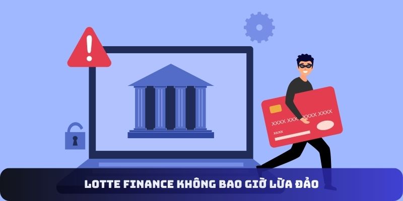 Lotte finance không bao giờ lừa đảo