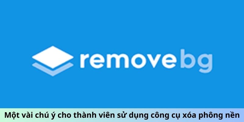 Một vài chú ý cho thành viên sử dụng công cụ xóa phông nền