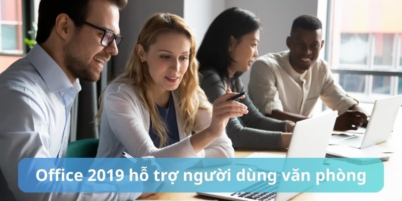 Người dùng văn phòng được hỗ trợ tốt bởi Office 2019