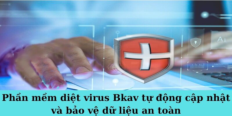 Phần mềm diệt virus Bkav tự động cập nhật và bảo vệ dữ liệu an toàn