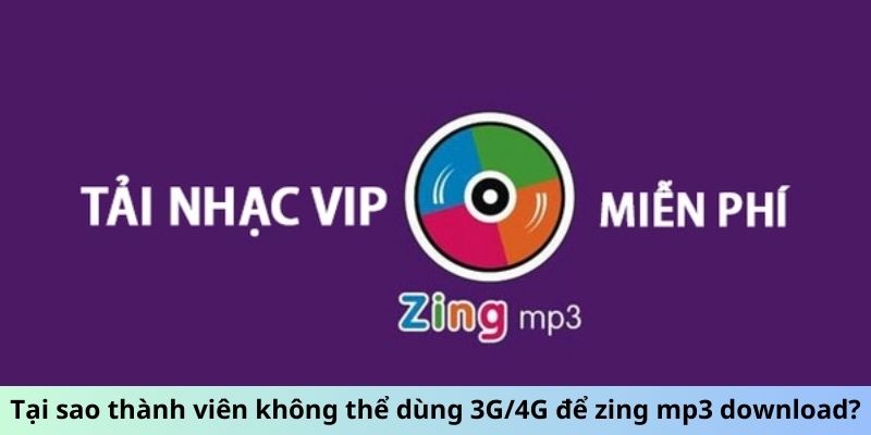 Tại sao thành viên không thể dùng 3G/4G để Zing MP3 download?