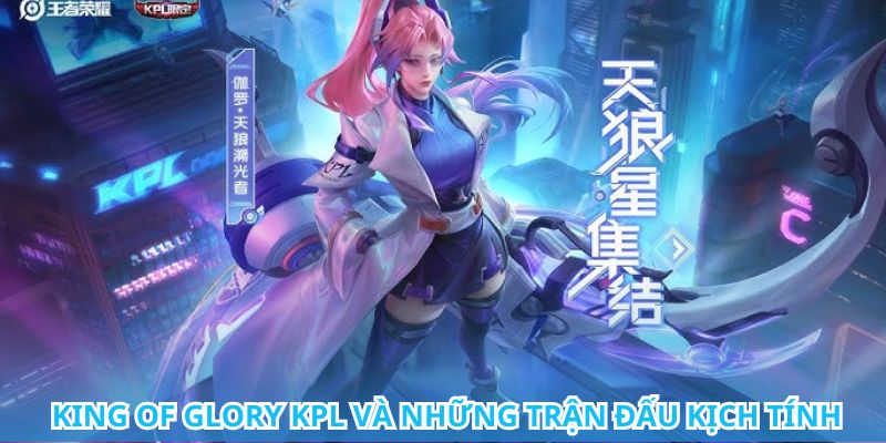 Tham gia cá cược King of Glory KPL và nhận thưởng hấp dẫn