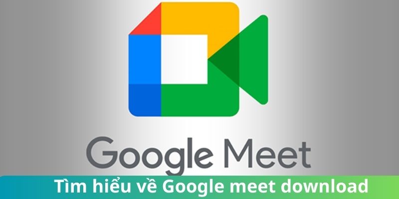 Khám phá tổng quan về download Google Meet