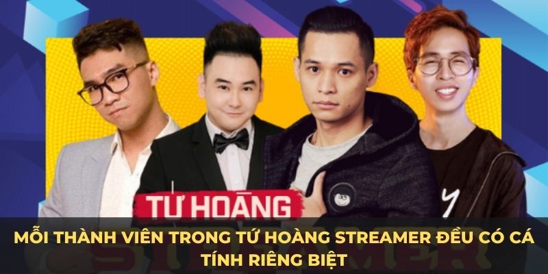 Mỗi thành viên trong tứ hoàng Streamer đều có cá tính riêng biệt