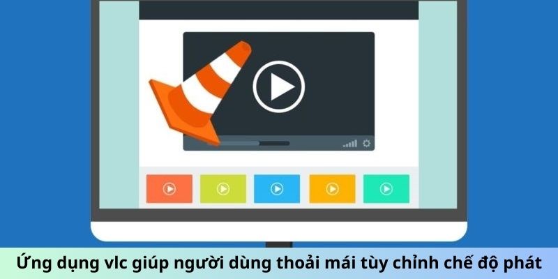 Ứng dụng VLC giúp người dùng thoải mái tùy chỉnh chế độ phát