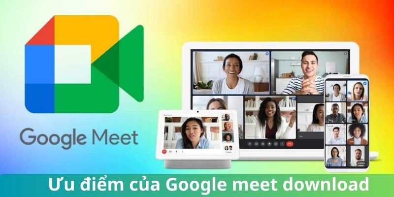 Người dùng tin tưởng lựa chọn Google Meet bởi rất nhiều lý do