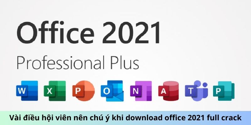 Vài điều hội viên nên chú ý khi download Office 2021 full crack