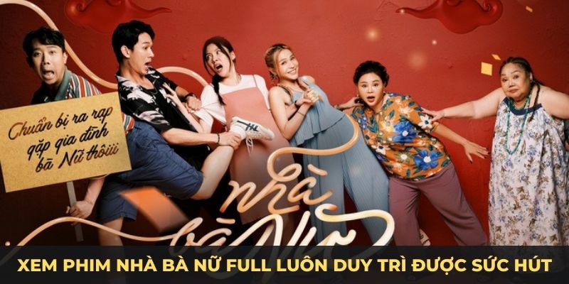 Xem phim Nhà Bà Nữ full luôn duy trì được sức hút